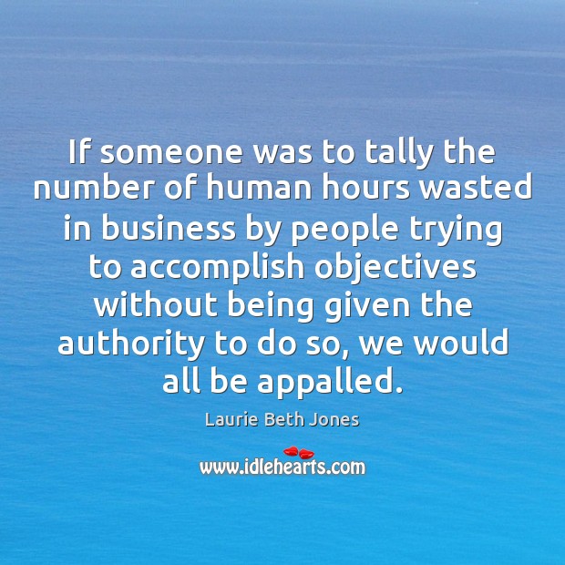 If someone was to tally the number of human hours wasted in Laurie Beth Jones Picture Quote