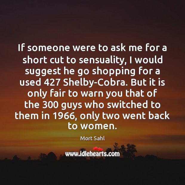 If someone were to ask me for a short cut to sensuality, Mort Sahl Picture Quote