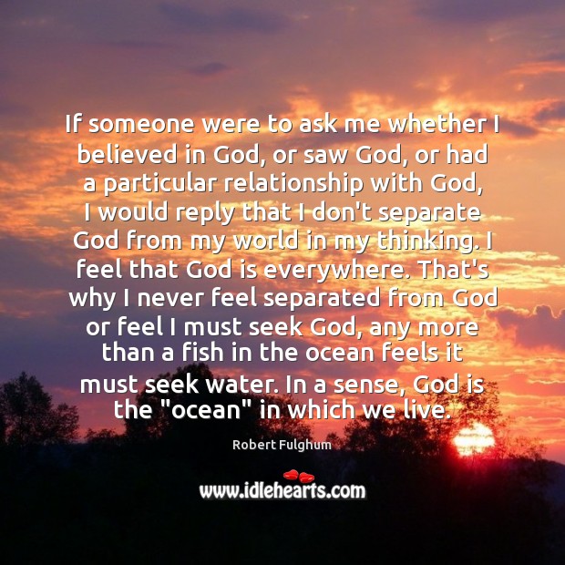 If someone were to ask me whether I believed in God, or Robert Fulghum Picture Quote