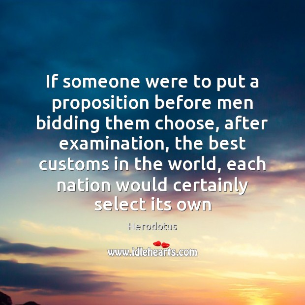 If someone were to put a proposition before men bidding them choose, Herodotus Picture Quote