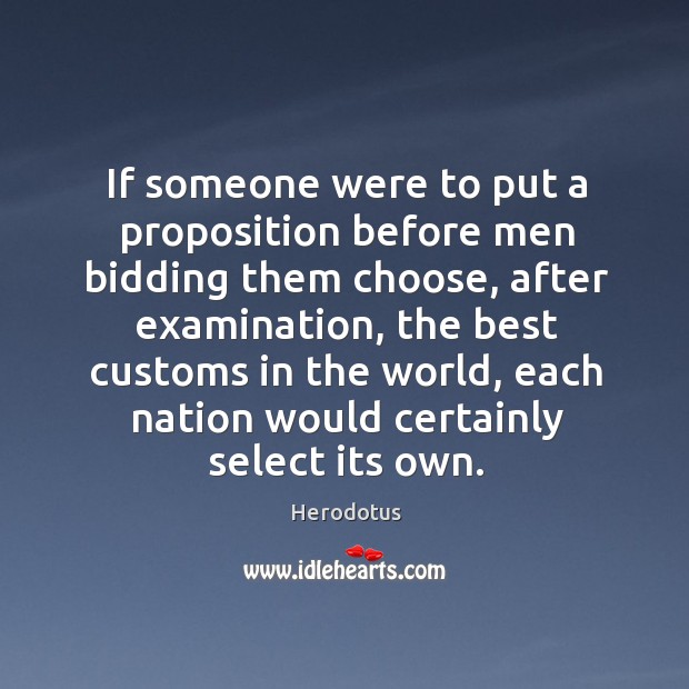 If someone were to put a proposition before men bidding them choose Herodotus Picture Quote