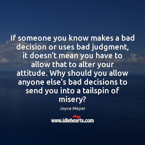 If someone you know makes a bad decision or uses bad judgment, Joyce Meyer Picture Quote