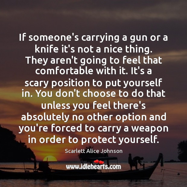 If someone’s carrying a gun or a knife it’s not a nice Scarlett Alice Johnson Picture Quote