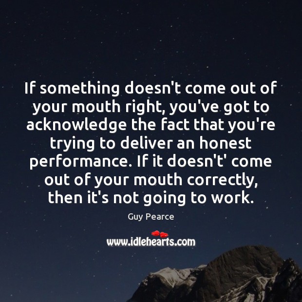 If something doesn’t come out of your mouth right, you’ve got to Image