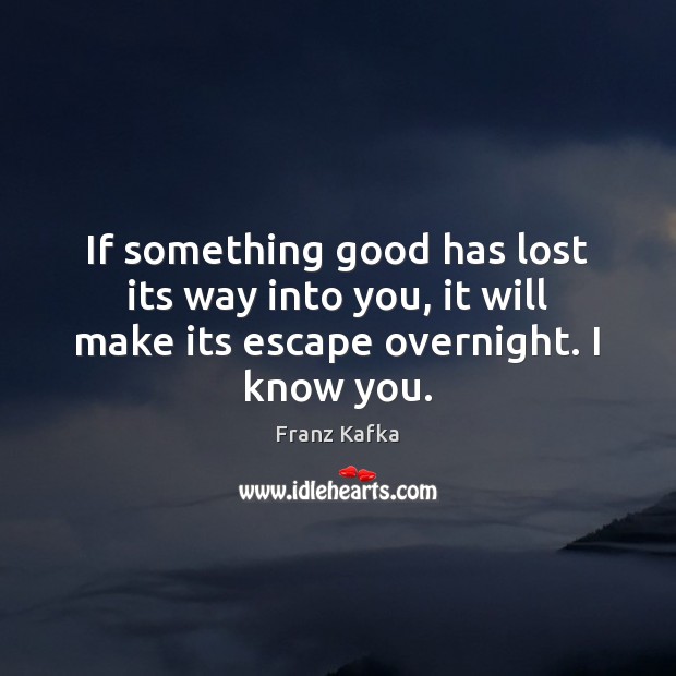 If something good has lost its way into you, it will make Franz Kafka Picture Quote