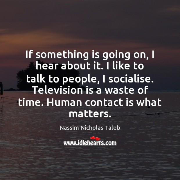 If something is going on, I hear about it. I like to Television Quotes Image