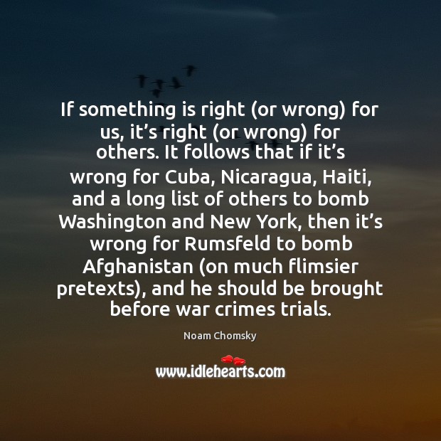 If something is right (or wrong) for us, it’s right (or Noam Chomsky Picture Quote