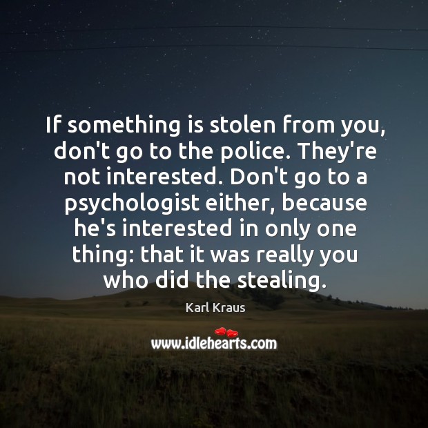 If something is stolen from you, don’t go to the police. They’re Karl Kraus Picture Quote