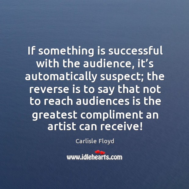 If something is successful with the audience, it’s automatically suspect Image
