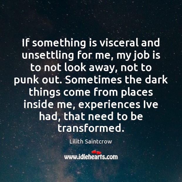 If something is visceral and unsettling for me, my job is to Lilith Saintcrow Picture Quote