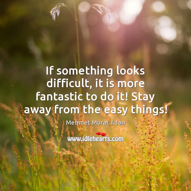 If something looks difficult, it is more fantastic to do it! Stay Image