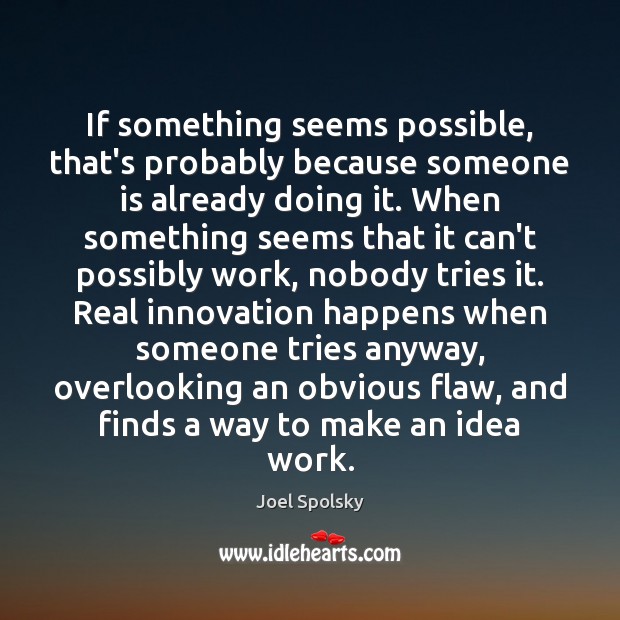 If something seems possible, that’s probably because someone is already doing it. Joel Spolsky Picture Quote