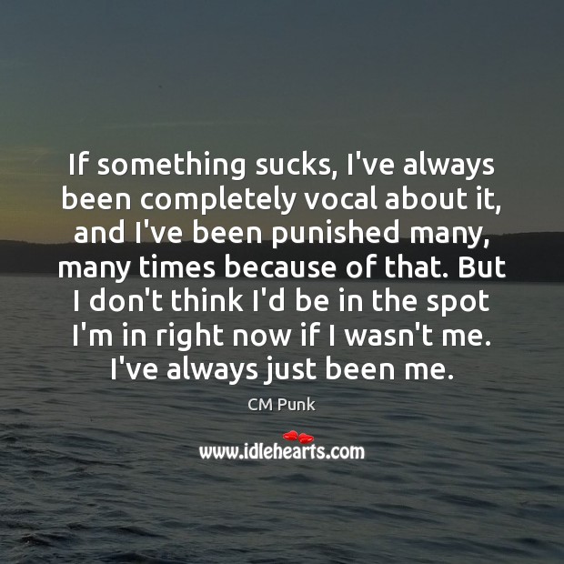 If something sucks, I’ve always been completely vocal about it, and I’ve Image