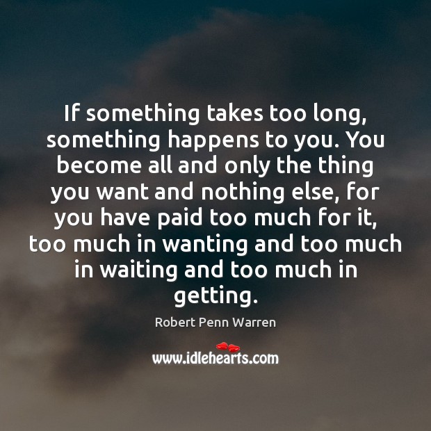If something takes too long, something happens to you. You become all Robert Penn Warren Picture Quote