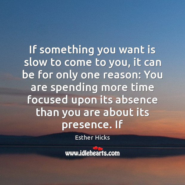 If something you want is slow to come to you, it can Esther Hicks Picture Quote