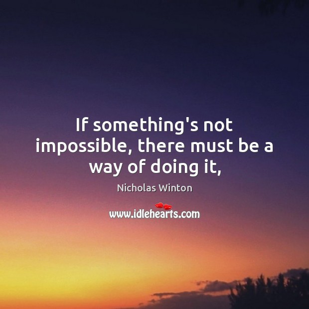 If something’s not impossible, there must be a way of doing it, Image