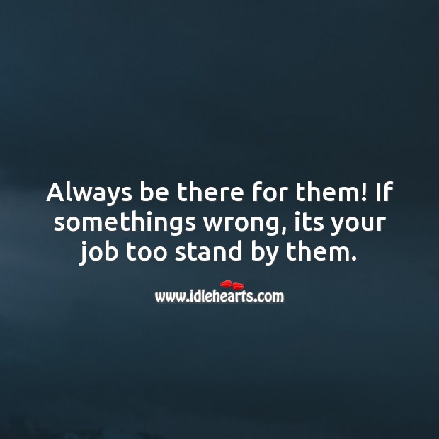 If somethings wrong, its your job too stand by them. Image