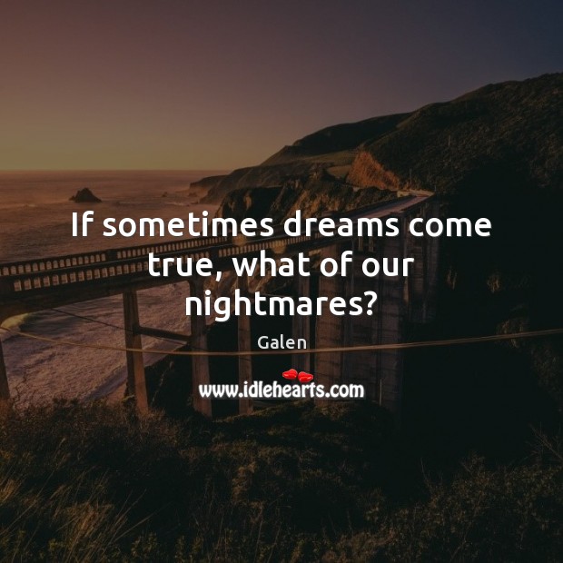 If sometimes dreams come true, what of our nightmares? Galen Picture Quote