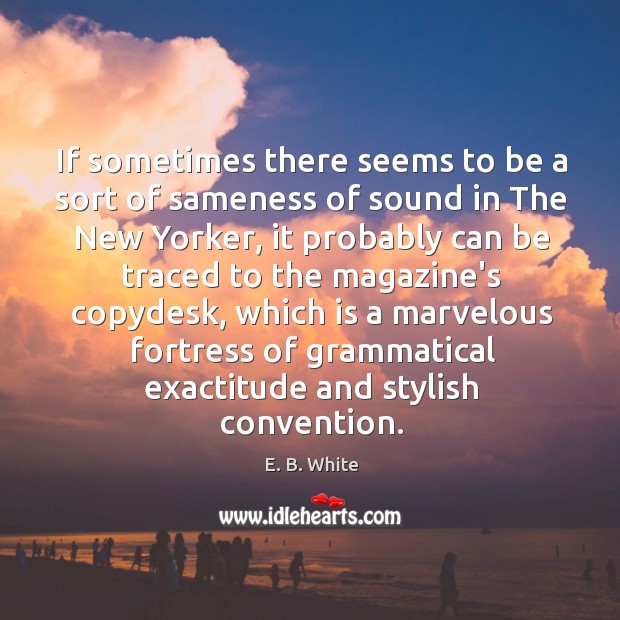If sometimes there seems to be a sort of sameness of sound E. B. White Picture Quote