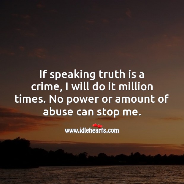 If speaking truth is a crime, I will do it million times. Truth Quotes Image