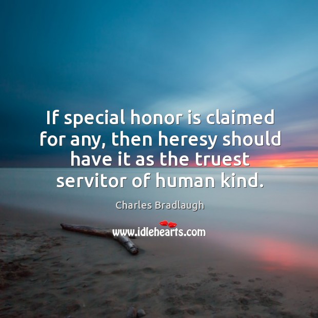 If special honor is claimed for any, then heresy should have it Charles Bradlaugh Picture Quote
