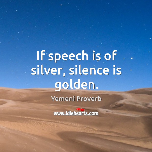 If speech is of silver, silence is golden. Yemeni Proverbs Image