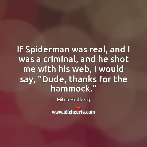 If Spiderman was real, and I was a criminal, and he shot Mitch Hedberg Picture Quote
