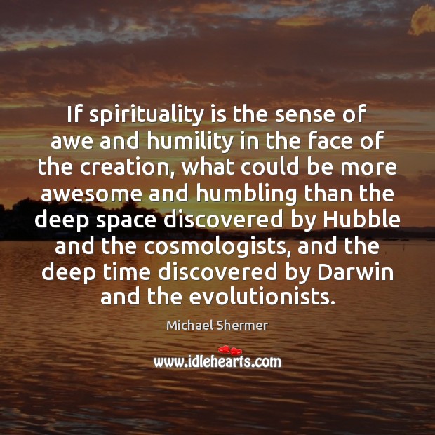 If spirituality is the sense of awe and humility in the face Michael Shermer Picture Quote