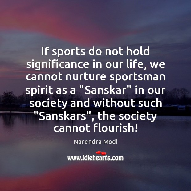 If sports do not hold significance in our life, we cannot nurture Narendra Modi Picture Quote