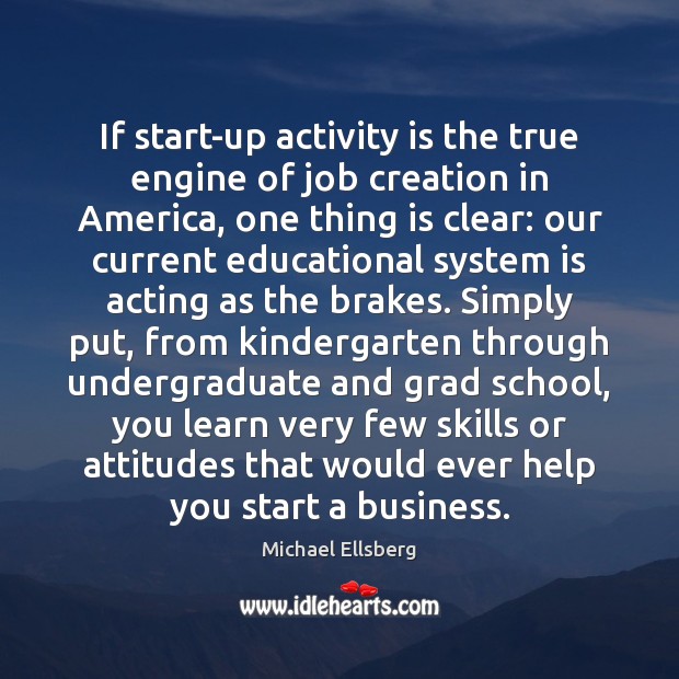 If start-up activity is the true engine of job creation in America, Michael Ellsberg Picture Quote