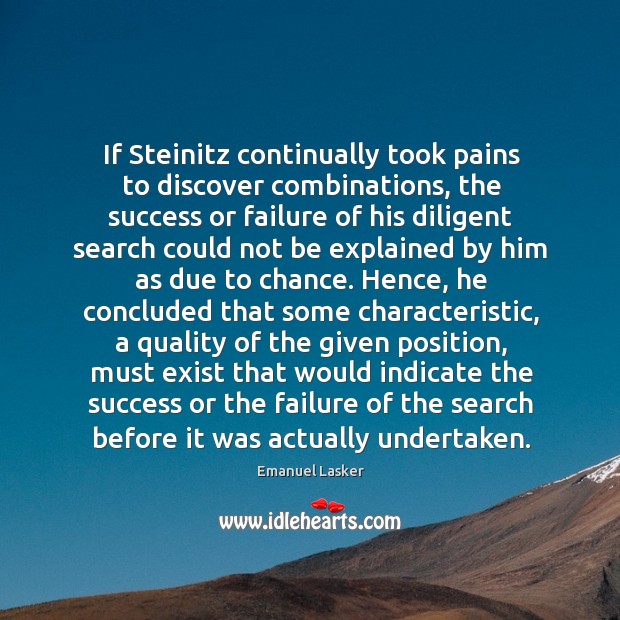If Steinitz continually took pains to discover combinations, the success or failure Emanuel Lasker Picture Quote
