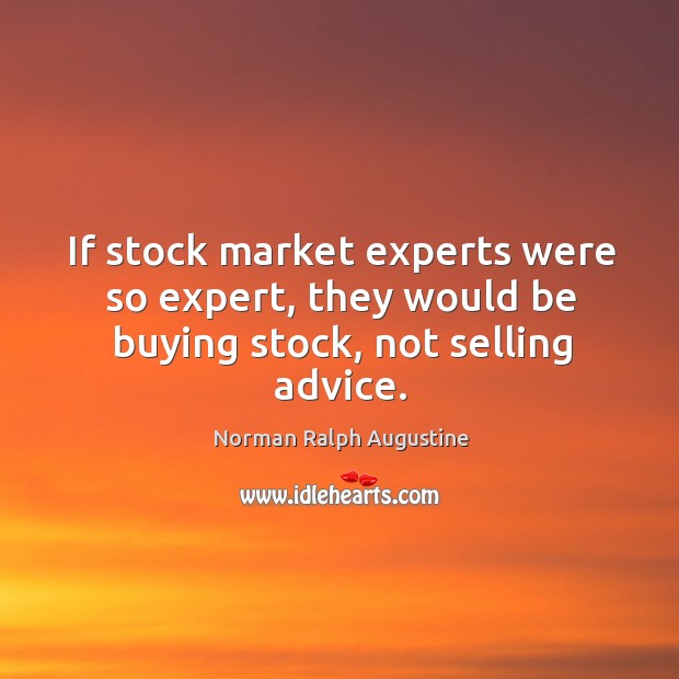 If stock market experts were so expert, they would be buying stock, not selling advice. Image