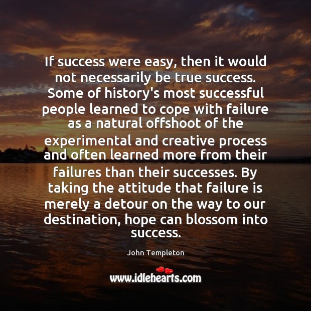 If success were easy, then it would not necessarily be true success. John Templeton Picture Quote