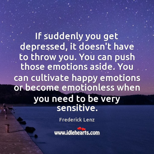If suddenly you get depressed, it doesn’t have to throw you. You Frederick Lenz Picture Quote