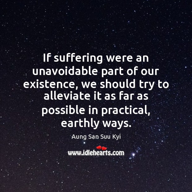 If suffering were an unavoidable part of our existence, we should try Aung San Suu Kyi Picture Quote