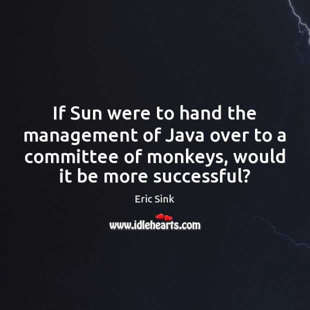If Sun were to hand the management of Java over to a Eric Sink Picture Quote