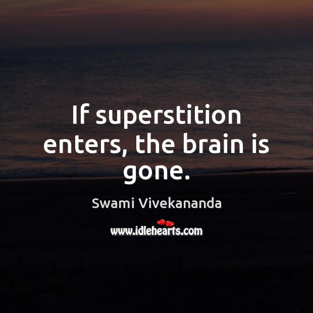If superstition enters, the brain is gone. Swami Vivekananda Picture Quote