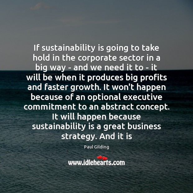 If sustainability is going to take hold in the corporate sector in Paul Gilding Picture Quote