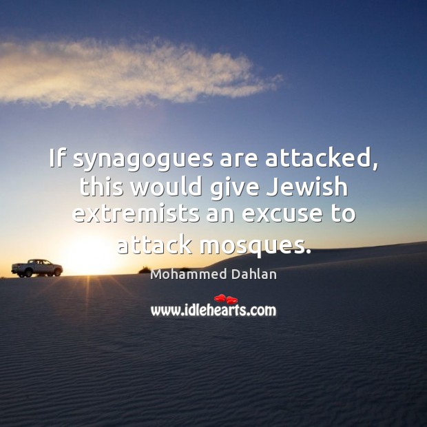 If synagogues are attacked, this would give Jewish extremists an excuse to attack mosques. Image
