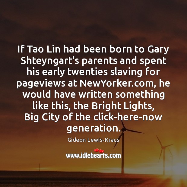 If Tao Lin had been born to Gary Shteyngart’s parents and spent Gideon Lewis-Kraus Picture Quote