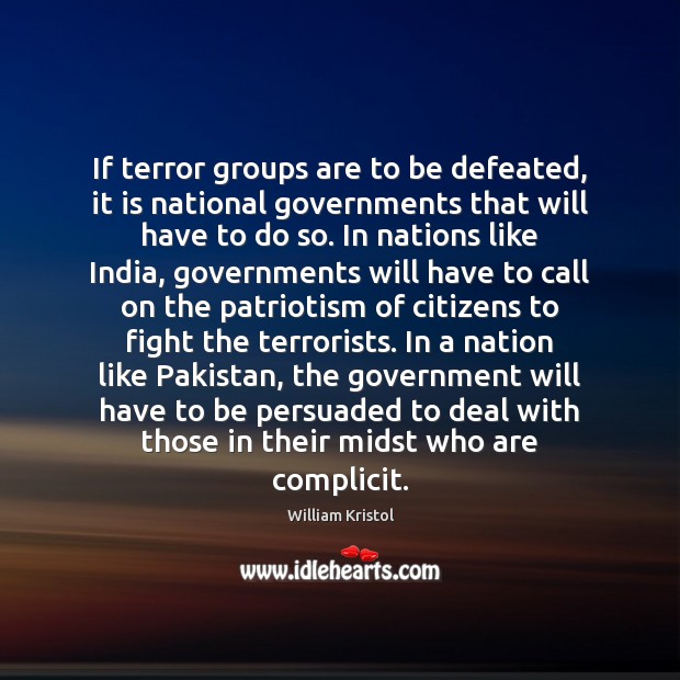 If terror groups are to be defeated, it is national governments that William Kristol Picture Quote