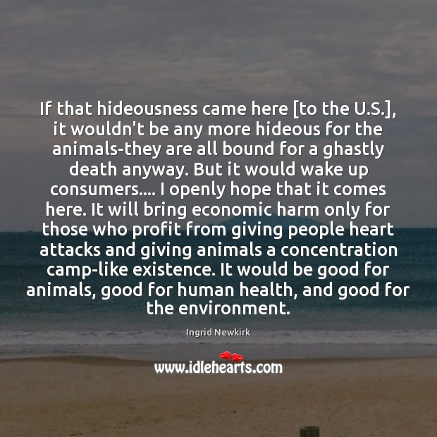 If that hideousness came here [to the U.S.], it wouldn’t be Ingrid Newkirk Picture Quote