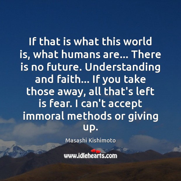 If that is what this world is, what humans are… There is Masashi Kishimoto Picture Quote