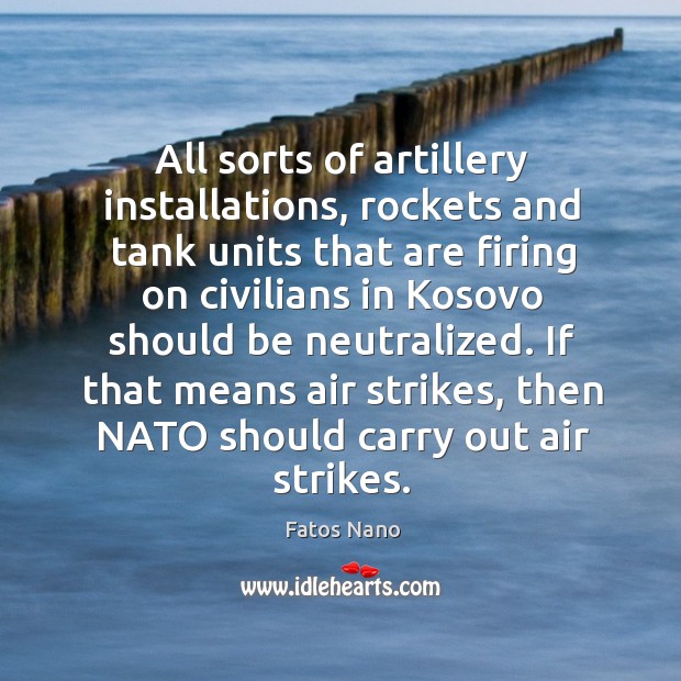 If that means air strikes, then nato should carry out air strikes. Fatos Nano Picture Quote