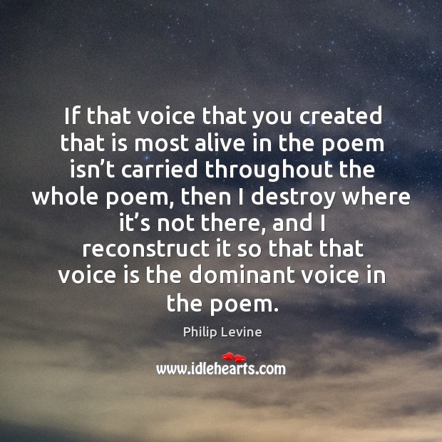 If that voice that you created that is most alive in the poem isn’t carried throughout the whole poem Image