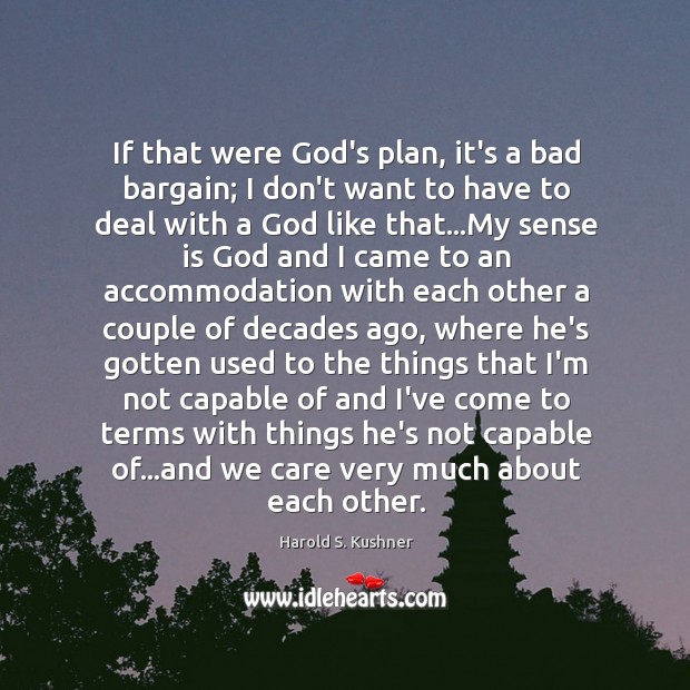 If that were God’s plan, it’s a bad bargain; I don’t want Harold S. Kushner Picture Quote
