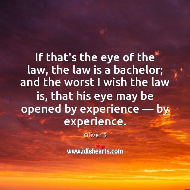 If that’s the eye of the law, the law is a bachelor; Oliver $ Picture Quote