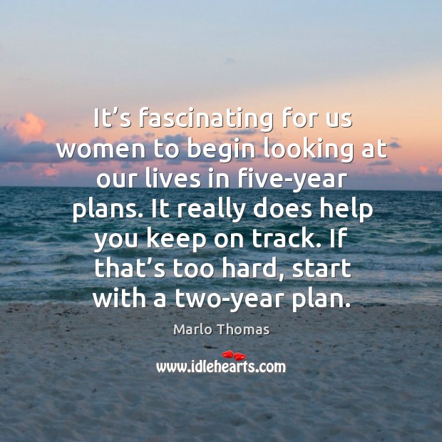 If that’s too hard, start with a two-year plan. Marlo Thomas Picture Quote