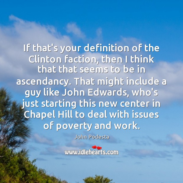 If that’s your definition of the Clinton faction, then I think that John Podesta Picture Quote