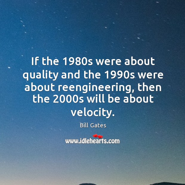 If the 1980s were about quality and the 1990s were about reengineering, Bill Gates Picture Quote